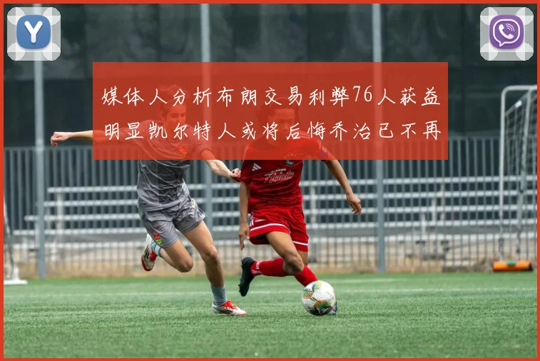 媒体人分析布朗交易利弊76人获益明显凯尔特人或将后悔乔治已不再巅峰