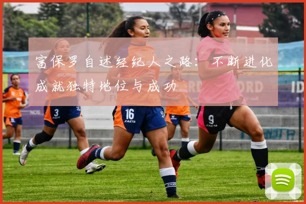 富保罗自述经纪人之路：不断进化成就独特地位与成功