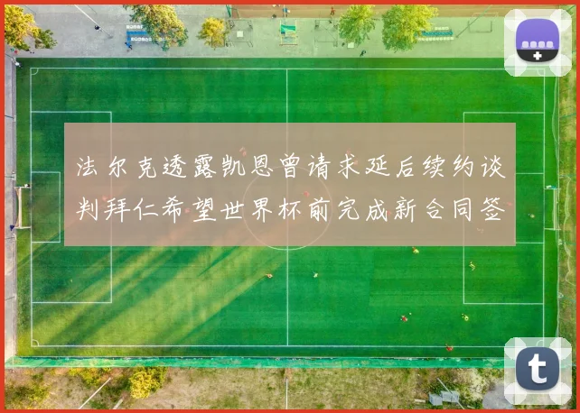 法尔克透露凯恩曾请求延后续约谈判拜仁希望世界杯前完成新合同签署